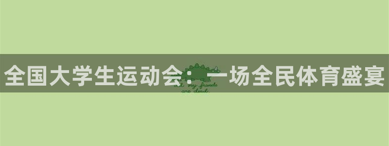 米兰体育官方正版app娱乐：全国大学生运动会：一场全
