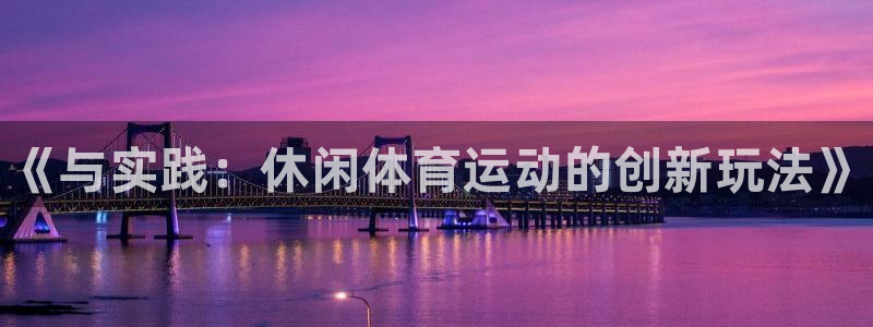 米兰体育官方正版app集团logo：《与实践：休闲体
