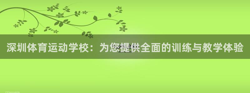 米兰体育官网下载是干嘛的公司：深圳体育运动学校：为您提供全面