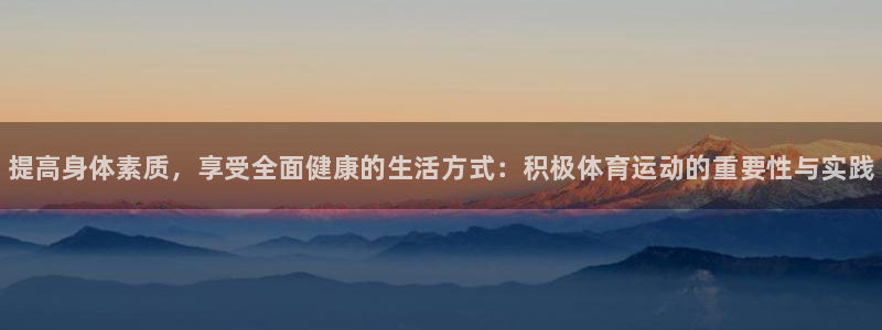 米兰体育官方正版app官网：提高身体素质，享受全面健康的生活